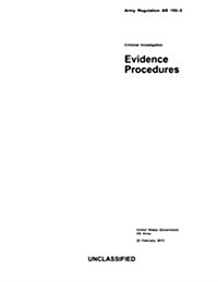 Army Regulation AR 195-5 Criminal Investigation Evidence Procedures 22 February 2013 (Paperback)