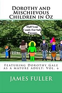 Dorothy and Mischievous Children in Oz: Featuring Dorothy Gale as a Mature Adult: Vol. 6 (Paperback)