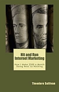 Hit and Run Internet Marketing: How I Make $500 a Month with a Few Hours of Work (Paperback)