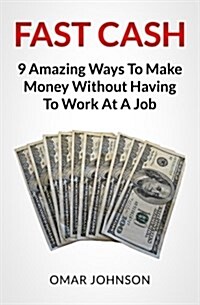 Fast Cash: 9 Amazing Ways to Make Money Without Having to Work at a Job (Paperback)