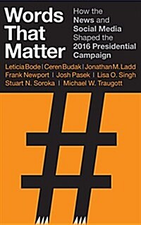 Words That Matter: How the News and Social Media Shaped the 2016 Presidential Campaign (Paperback)