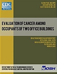 Evaluation of Cancer Among Occupants of Two Office Buildings: Health Hazard Evaluation Report: Heta 2008-0166-3079 (Paperback)