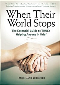 When Their World Stops: The Essential Guide to Truly Helping Anyone in Grief (Paperback)