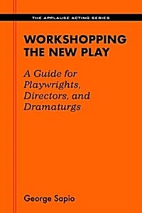 Workshopping the New Play: A Guide for Playwrights Directors and Dramaturgs (Paperback)