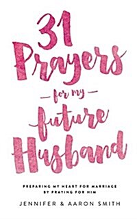 31 Prayers for My Future Husband: Preparing My Heart for Marriage by Praying for Him (Paperback)