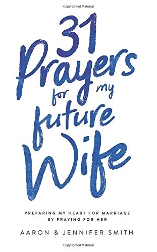 31 Prayers for My Future Wife: Preparing My Heart for Marriage by Praying for Her (Paperback)