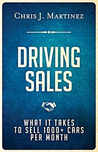 Driving Sales: What It Takes to Sell 1000+ Cars Per Month (Paperback)