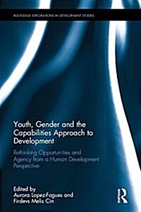Youth, Gender and the Capabilities Approach to Development : Rethinking Opportunities and Agency from a Human Development Perspective (Hardcover)