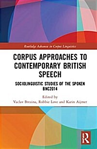 Corpus Approaches to Contemporary British Speech : Sociolinguistic Studies of the Spoken BNC2014 (Hardcover)