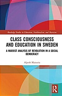 Class Consciousness and Education in Sweden : A Marxist Analysis of Revolution in a Social Democracy (Hardcover)