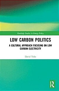 Low Carbon Politics : A Cultural Approach Focusing on Low Carbon Electricity (Hardcover)