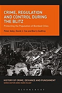 Crime, Regulation and Control During the Blitz : Protecting the Population of Bombed Cities (Paperback)