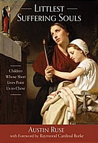 Littlest Suffering Souls: Children Whose Short Lives Point Us to Christ (Hardcover)