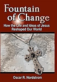 Fountain of Change: How the Life and Ideas of Jesus Reshaped Our World (Hardcover)