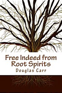 Free Indeed from Root Spirits (Paperback)