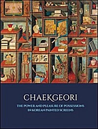 Chaekgeori: The Power and Pleasure of Possessions in Korean Painted Screens (Hardcover)