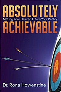 Absolutely Achievable: Making Your Desired Future Your Reality (Paperback)