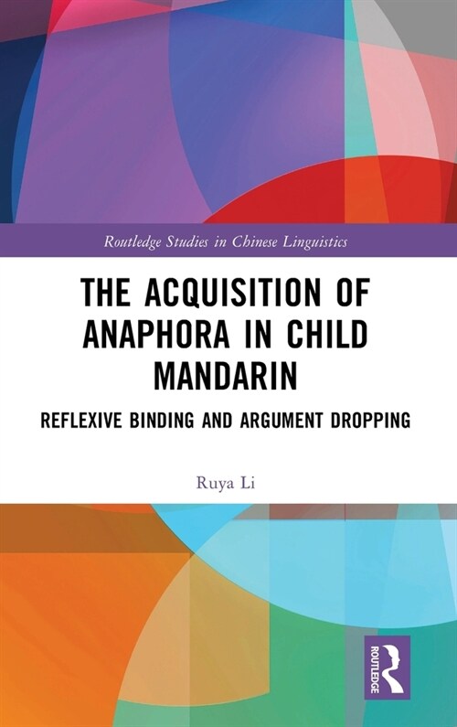 The Acquisition of Anaphora in Child Mandarin : Reflexive Binding and Argument Dropping (Hardcover)