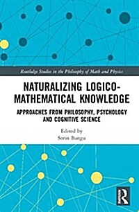 Naturalizing Logico-Mathematical Knowledge : Approaches from Philosophy, Psychology and Cognitive Science (Hardcover)