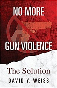 No More Gun Violence: The Solution (Paperback)
