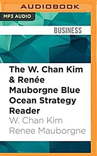 The W. Chan Kim & Renee Mauborgne Blue Ocean Strategy Reader: The Iconic Articles by the Bestselling Authors of Blue Ocean Strategy (MP3 CD)