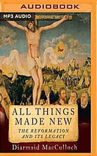 All Things Made New: The Reformation and Its Legacy (MP3 CD)
