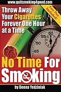 No Time for Smoking: Throw Away Your Cigarettes Forever One Hour at a Time (Paperback)
