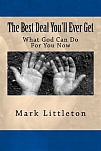 The Best Deal Youll Ever Get: What God Can Do for You Now (Paperback)