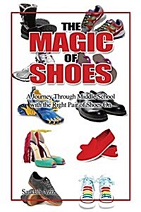 The Magic of Shoes: A Journey Through Middle School with the Right Pair of Shoes on (Paperback)