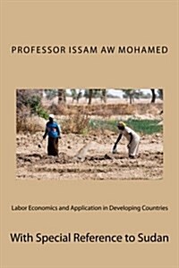 Labor Economics and Application in Developing Countries: With Special Reference to Sudan (Paperback)