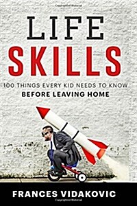 Life Skills: 100 Things Every Kid Should Know Before Leaving Home (Paperback)