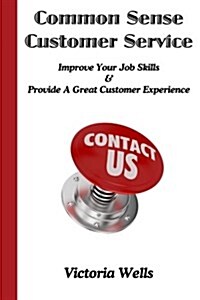 Common Sense Customer Service: Improve Your Job Skills & Provide a Great Customer Experience (Paperback)
