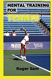 Mental Training for Tennis: Using Sports Psychology and Eastern Spiritual Practices as Tennis Training (Paperback)