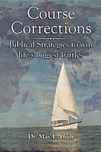 Course Corrections: Biblical Strategies to Win in Lifes Biggest Battles (Paperback)