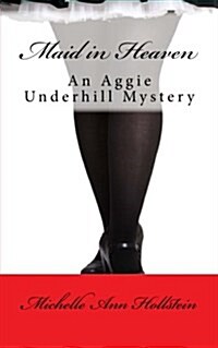 Maid in Heaven: An Aggie Underhill Mystery (Paperback)