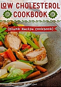 Low Cholesterol Cookbook: Blank Recipe Journal Cookbook (Paperback)