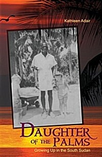 Daughter of the Palms: Growing Up in the South Sudan (Paperback)