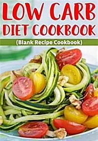 Low Carb Diet Cookbook: Blank Recipe Journal Cookbook (Paperback)