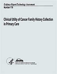 Clinical Utility of Cancer Family History Collection in Primary Care: Evidence Report/Technology Assessment Number 179 (Paperback)