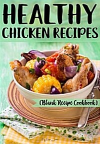 Healthy Chicken Recipes: Blank Recipe Journal Cookbook (Paperback)