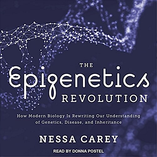 The Epigenetics Revolution: How Modern Biology Is Rewriting Our Understanding of Genetics, Disease, and Inheritance (Audio CD)