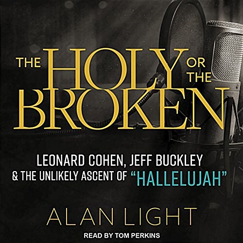 The Holy or the Broken: Leonard Cohen, Jeff Buckley, and the Unlikely Ascent of Hallelujah (MP3 CD)
