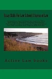 Essay Skills for Law School: 13 Areas of Law: Corporations Constitutional Law Contracts Wills/Real Property Remedies/ Business Associations Profess (Paperback)