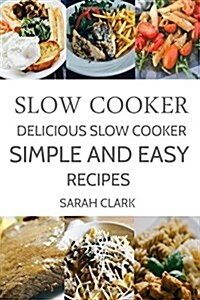 Slow Cooker: Delicious Slow Cooker Simple and Easy Recipes (Paperback)