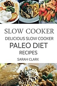 Slow Cooker: Delicious Slow Cooker Paleo Diet Recipes (Paperback)