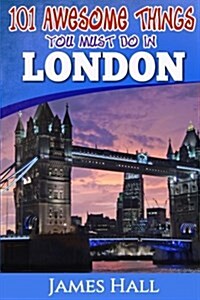 London: 101 Awesome Things You Must Do in London (Paperback)