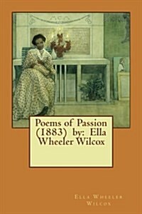 Poems of Passion (1883) by: Ella Wheeler Wilcox (Paperback)