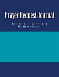 Prayer Request Journal: Record Your Prayers and Write Down What Youre Grateful for (Paperback)