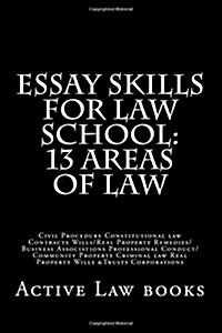 Essay Skills for Law School: 13 Areas of Law: Civil Procedure Constitutional Law Contracts Wills/Real Property Remedies/ Business Associations Prof (Paperback)
