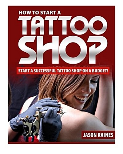 How to Start a Successful Tattoo Shop on a Budget (Paperback)